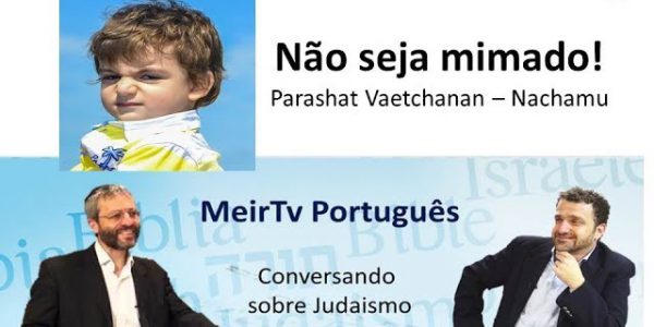 Não seja mimado! Parashat Vaetchanan – Nachamu